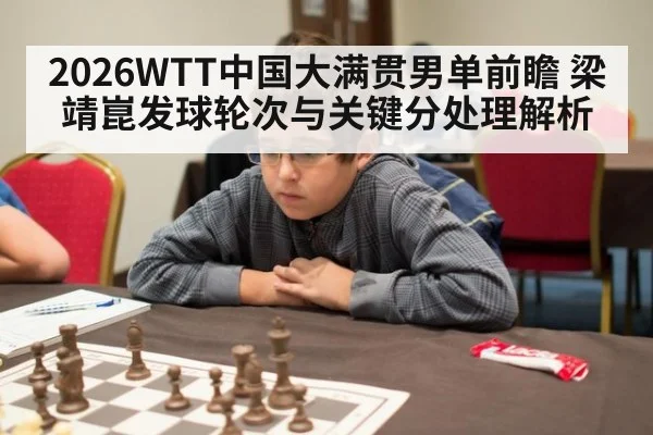 2026WTT中国大满贯男单前瞻 梁靖崑发球轮次与关键分处理解析